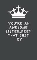 You're An Awesome Sister. Keep That Shit Up: Blank Lined Journal, (122 Page, 6 x 9 inch) Soft Cover, Matte Finish