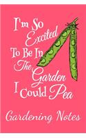 I'm So Happy To Be In The Garden I Could Pea Gardening Notes