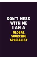 Don't Mess With Me, I Am A Global Sourcing Specialist: 6X9 Career Pride 120 pages Writing Notebooks
