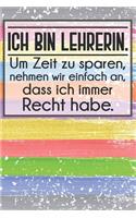 Ich bin Lehrerin. Um Zeit zu sparen, nehmen wir einfach an, dass ich immer Recht habe.: Liniertes DinA 5 Notizbuch für Lehrerinnen und Lehrer Notizheft Planer für Pädagoginnen und Pädagogen