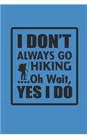 I Don't Always Go Hiking Oh Wait Yes I Do: Notizbuch Wander Tagebuch Berg Planer Hiking Mountain Journal 6x9 kariert squared karo