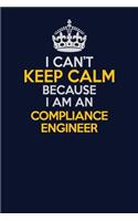 I Can't Keep Calm Because I Am An Compliance Engineer: Career journal, notebook and writing journal for encouraging men, women and kids. A framework for building your career.
