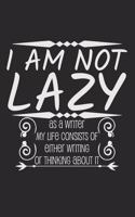 I am not lazy. As a writer my life consists of either writing or thinking about it.: Notebook A5 Size, 6x9 inches, 120 dot grid dotted Pages, Author Authors Writer Funny Saying