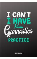 I cant I have gymnastics practice Notebook: 6x9 - training journal - notebook - 120 pages - workout - gymanstics