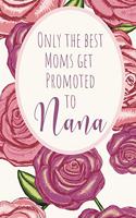 Only The Best Moms Get Promoted To Nana: Great gift to surprise the future Nana in your life! 120 lined pages Notebook Journal Reveal