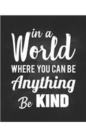 In A World Where You Can Be Anything Be Kind