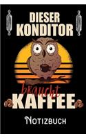 Dieser Konditor braucht Kaffee - Notizbuch: DIN A5 Notizbuch / Notizheft /Journal mit Punkteraster und 120 Seiten. Perfektes Geburtstag Geschenk von Kollegen für Kollege für den passenden Beru