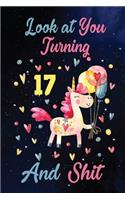 Look at You Turning 17 And Shit: Birthday Gift for 17 Years Old Unicorn Lover. 100 Pages 6*9 inch Notebook Diary Journal. A Funny 17th Birthday Gift-Blank Lined Journal.Funny Birthd