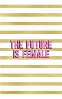 The Future Is Female: All Purpose 6x9 Blank Lined Notebook Journal Way Better Than A Card Trendy Unique Gift Black And Gold Texture Fight Like A Girl