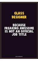 Glass Designer, Because Freaking Awesome Is Not An Official Job Title: Career Motivational Quotes 6x9 120 Pages Blank Lined Notebook Journal