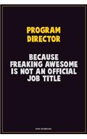 Program Director, Because Freaking Awesome Is Not An Official Job Title: Career Motivational Quotes 6x9 120 Pages Blank Lined Notebook Journal