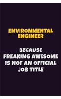 environmental engineer, Because Freaking Awesome Is Not An Official Job Title: 6X9 Career Pride Notebook Unlined 120 pages Writing Journal