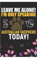 Leave Me Alone! I'm Only Speaking to My Australian Shepherd Today