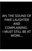 Ah, The Sound Of Fake Laughter And Complaining. I Must Still Be At Work...