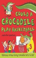 Could a Crocodile Play Basketball?: Hilarious scenes bring crocodile facts to life(What if a)