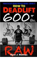 How To Deadlift 600 lbs. RAW