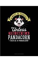 Always Be Yourself Unless You Can Be a Pandacorn Then Be a Pandacorn