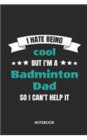 I Hate Being Cool But I'm A Badminton Dad So I Can't Help It Notebook: Unique Journal Funny Gift Idea For Men & Dads Personalized Lined Note Book, Individual Dairy, Special Booklet