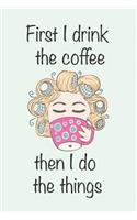 First I Drink the Coffee Then I Do the Things