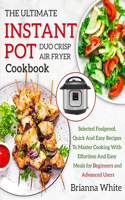 THE ULTIMATE INSTANT POT DUO CRISP AIR FRYER COOKBOOK Selected Foolproof, Quick And Easy Recipes To Master Cooking With Eﬀortless And Easy Meals for Beginners and Advanced Users