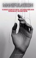 Manipulation: Techniques in Dark Psychology, Influencing People with Persuasion, NLP, and Mind Control