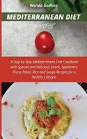 Mediterranean Diet Recipes: A Step by Step Mediterranean Diet Cookbook with Special and Delicious Snack, Appetizers, Pizza, Pasta, Rice and Soups Recipes for a Healthy Lifestyl