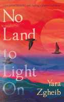 No Land to Light On: Longlisted for the 2022 Swansea University Dylan Thomas Prize