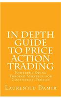 In Depth Guide to Price Action Trading: Powerful Swing Trading Strategy for Consistent Profits