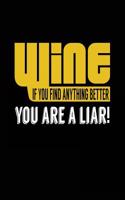 Wine If You Find Anything Better You Are A Liar!: Blank Lined Notebook Journal