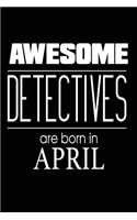 Awesome Detectives Are Born in April: Police Investigator Funny Birthday Gift Notebook