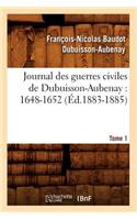 Journal Des Guerres Civiles de Dubuisson-Aubenay: 1648-1652. Tome 1 (Éd.1883-1885)