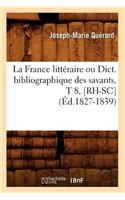 La France Littéraire Ou Dict. Bibliographique Des Savants, T 8, [Rh-Sc] (Éd.1827-1839)