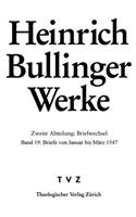 Bullinger, Heinrich: Werke: Abt. 2: Briefwechsel. Bd. 19: Briefe Von Januar Bis Marz 1547