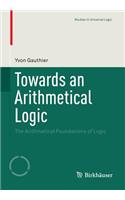 Towards an Arithmetical Logic: The Arithmetical Foundations of Logic(Studies in Universal Logic)