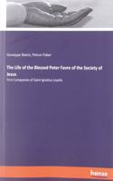 The Life of the Blessed Peter Favre of the Society of Jesus: First Companion of Saint Ignatius Loyola