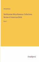 Smithsonian Miscellaneous Collections. Review of American Birds: Part 1