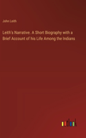 Leith's Narrative. A Short Biography with a Brief Account of his Life Among the Indians