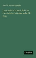 La nécessité et la possibilité d'un chemin de fer de Québec au Lac St. Jean