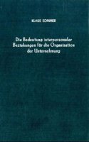 Die Bedeutung Interpersonaler Beziehungen Fur Die Organisation Der Unternehmung: Ein Beitrag Zur Betriebswirtschaftlichen Organisationslehre Unter Verwendung Der Symbolik Der Mengenlehre Und Der Resultate Der Kleingruppenforschun(Betriebswirtschaftliche Forschungsergebnisse)