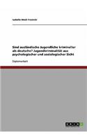 Sind ausländische Jugendliche krimineller als deutsche? Jugendkriminalität aus psychologischer und soziologischer Sicht: (German)