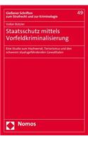 Staatsschutz Mittels Vorfeldkriminalisierung: Eine Studie Zum Hochverrat, Terrorismus Und Den Schweren Staatsgefahrdenden Gewalttaten