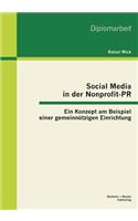 Social Media in der Nonprofit-PR: Ein Konzept am Beispiel einer gemeinnützigen Einrichtung(German)