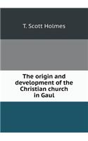 The Origin and Development of the Christian Church in Gaul