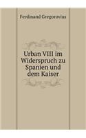 Urban VIII im Widerspruch zu Spanien und dem Kaiser: (German)