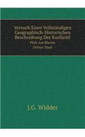 Versuch Einer Vollständigen Geographisch-Historischen Beschreibung Der Kurfürstl Pfalz Am Rheine, Dritter Theil: (German)