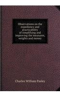 Observations on the Expediency and Practicability of Simplifying and Improving the Measures, Weights and Money