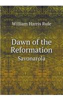 Dawn of the Reformation Savonarola: (English)