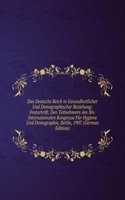 Das Deutsche Reich in Gesundheitlicher Und Demographischer Beziehung: Festschrift, Den Teilnehmern Am Xiv. Internationalen Kongresse Fur Hygiene Und Demographie, Berlin, 1907 (German Edition)