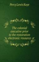 colonial executive prior to the restoration electronic resource