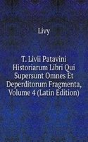 T. Livii Patavini Historiarum Libri Qui Supersunt Omnes Et Deperditorum Fragmenta, Volume 4 (Latin Edition)